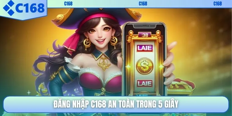 Đăng nhập C168 an toàn trong 5 giây