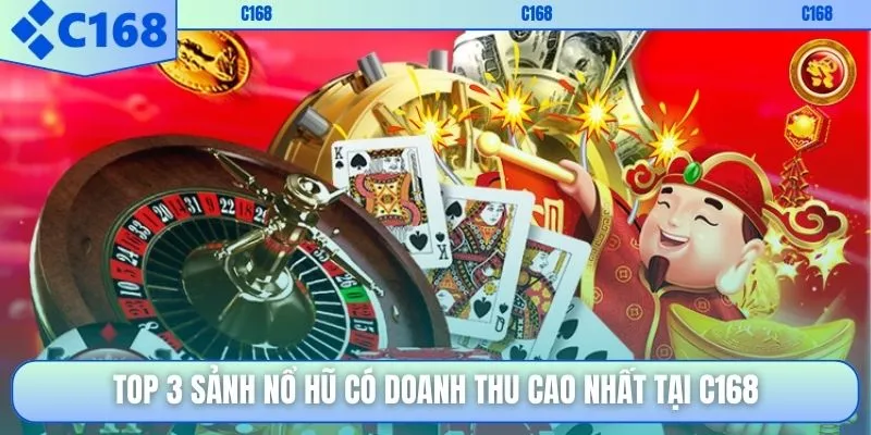 Top 3 sảnh nổ hũ có doanh thu cao nhất tại C168