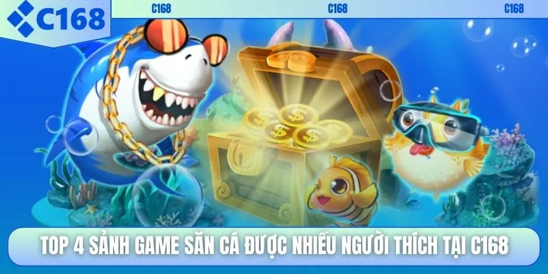 Top 4 sảnh game săn cá được nhiều người thích tại C168