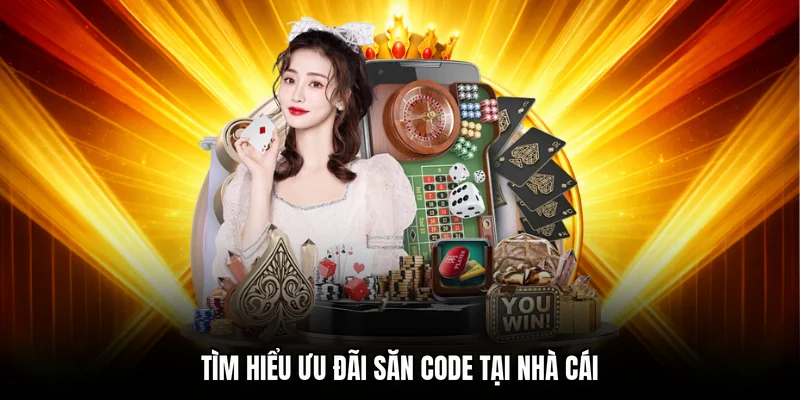Tìm hiểu ưu đãi săn code tại nhà cái
